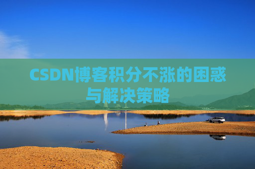 CSDN博客积分不涨的困惑与解决策略